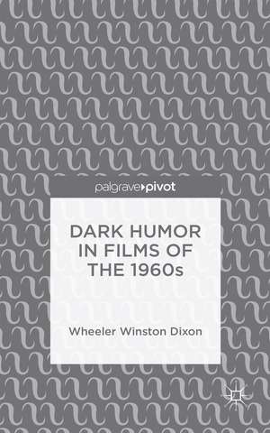 Dark Humor in Films of the 1960s de Wheeler Winston Dixon