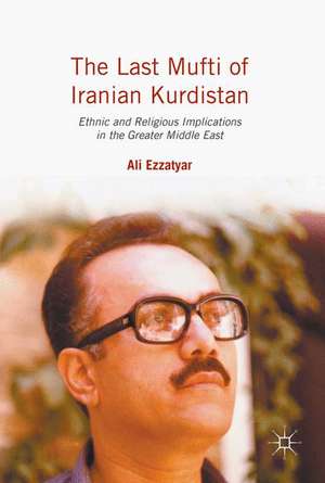 The Last Mufti of Iranian Kurdistan: Ethnic and Religious Implications in the Greater Middle East de Ali Ezzatyar