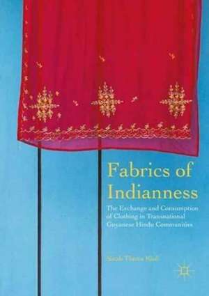 Fabrics of Indianness: The Exchange and Consumption of Clothing in Transnational Guyanese Hindu Communities de Sinah Theres Kloß