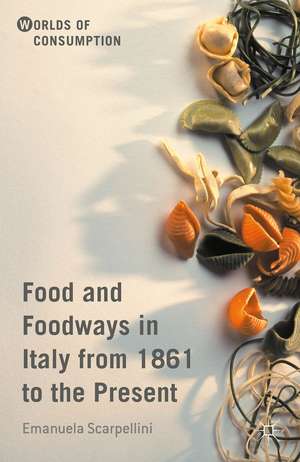 Food and Foodways in Italy from 1861 to the Present de Emanuela Scarpellini