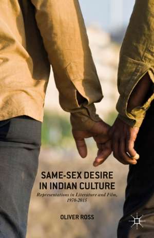 Same-Sex Desire in Indian Culture: Representations in Literature and Film, 1970-2015 de Oliver Ross