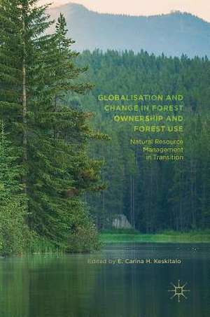 Globalisation and Change in Forest Ownership and Forest Use: Natural Resource Management in Transition de E. Carina H. Keskitalo