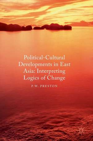 Political Cultural Developments in East Asia: Interpreting Logics of Change de P. W. Preston