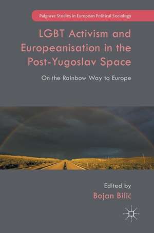 LGBT Activism and Europeanisation in the Post-Yugoslav Space: On the Rainbow Way to Europe de Bojan Bilić