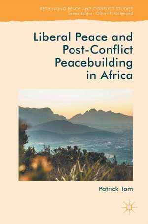 Liberal Peace and Post-Conflict Peacebuilding in Africa de Patrick Tom