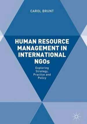 Human Resource Management in International NGOs: Exploring Strategy, Practice and Policy de Carol Brunt