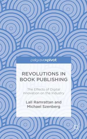 Revolutions in Book Publishing: The Effects of Digital Innovation on the Industry de Lall Ramrattan