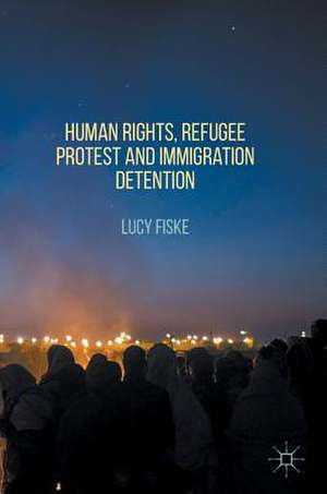 Human Rights, Refugee Protest and Immigration Detention de Lucy Fiske