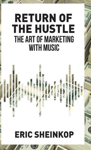 Return of the Hustle: The Art of Marketing With Music de Eric Sheinkop