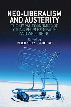 Neo-Liberalism and Austerity: The Moral Economies of Young People’s Health and Well-being de Peter Kelly