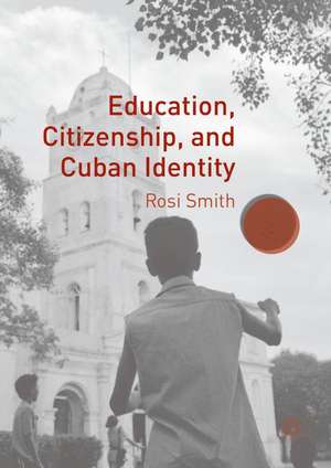 Education, Citizenship, and Cuban Identity de Rosi Smith