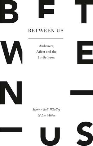 Between Us: Audiences, Affect and the In-Between de Joanne 'Bob' Whalley