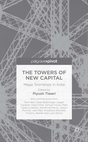 The Towers of New Capital: Mega Townships in India de P. Tiwari