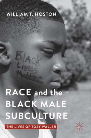 Race and the Black Male Subculture: The Lives of Toby Waller de William T. Hoston