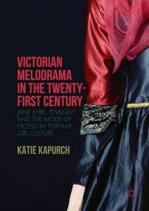 Victorian Melodrama in the Twenty-First Century: Jane Eyre, Twilight, and the Mode of Excess in Popular Girl Culture de Katie Kapurch