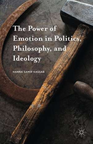 The Power of Emotion in Politics, Philosophy, and Ideology de Hanna Samir Kassab