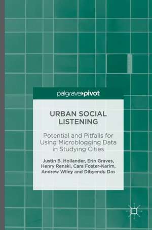 Urban Social Listening: Potential and Pitfalls for Using Microblogging Data in Studying Cities de Justin B. Hollander