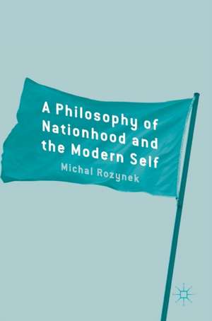 A Philosophy of Nationhood and the Modern Self de Michal Rozynek