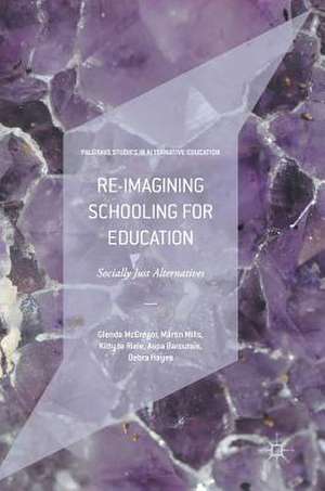 Re-imagining Schooling for Education: Socially Just Alternatives de Glenda McGregor