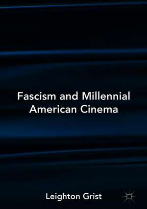 Fascism and Millennial American Cinema de Leighton Grist