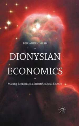 Dionysian Economics: Making Economics a Scientific Social Science de Benjamin Ward