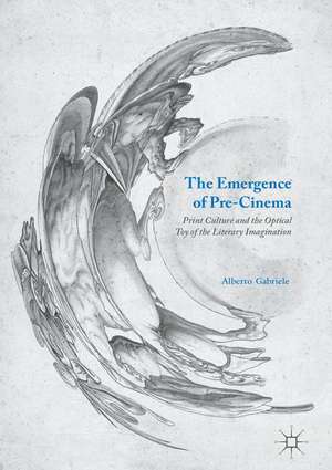 The Emergence of Pre-Cinema: Print Culture and the Optical Toy of the Literary Imagination de Alberto Gabriele