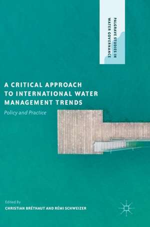 A Critical Approach to International Water Management Trends: Policy and Practice de Christian Bréthaut