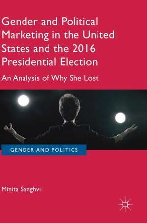 Gender and Political Marketing in the United States and the 2016 Presidential Election: An Analysis of Why She Lost de Minita Sanghvi