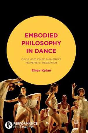 Embodied Philosophy in Dance: Gaga and Ohad Naharin's Movement Research de Einav Katan-Schmid