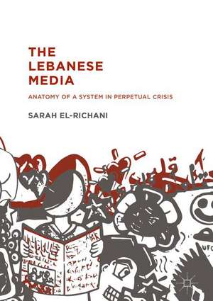 The Lebanese Media: Anatomy of a System in Perpetual Crisis de Sarah El-Richani