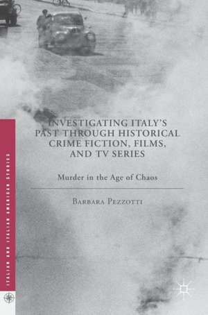 Investigating Italy's Past through Historical Crime Fiction, Films, and TV Series: Murder in the Age of Chaos de Barbara Pezzotti