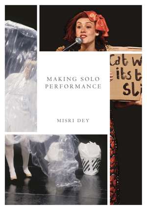 Making Solo Performance: Six Practitioner Interviews de Misri Dey