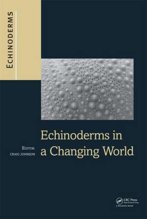 Echinoderms in a Changing World: Proceedings of the 13th International Echinoderm Conference, January 5-9 2009, University of Tasmania, Hobart Tasmania, Australia de Craig Johnson