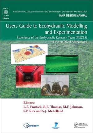 Users Guide to Ecohydraulic Modelling and Experimentation: Experience of the Ecohydraulic Research Team (PISCES) of the HYDRALAB Network de L. E. Frostick