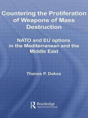 Countering the Proliferation of Weapons of Mass Destruction: NATO and EU Options in the Mediterranean and the Middle East de Thanos P. Dokos