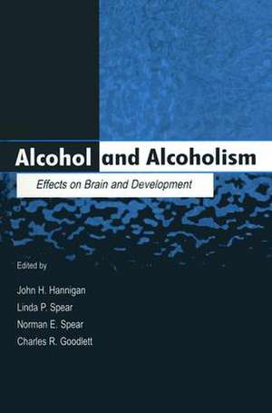 Alcohol and Alcoholism: Effects on Brain and Development de John H. Hannigan