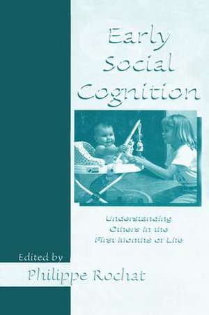 Early Social Cognition: Understanding Others in the First Months of Life de Philippe Rochat