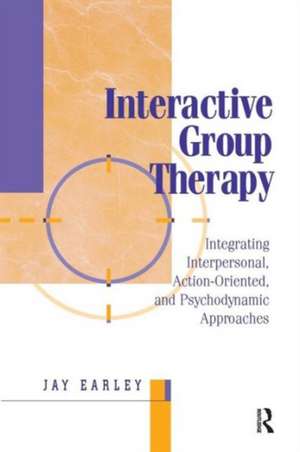 Interactive Group Therapy: Integrating, Interpersonal, Action-Orientated and Psychodynamic Approaches de Jay Earley