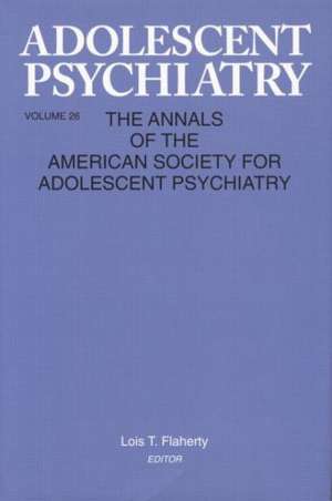 Adolescent Psychiatry, V. 26: Annals of the American Society for Adolescent Psychiatry de Lois T. Flaherty