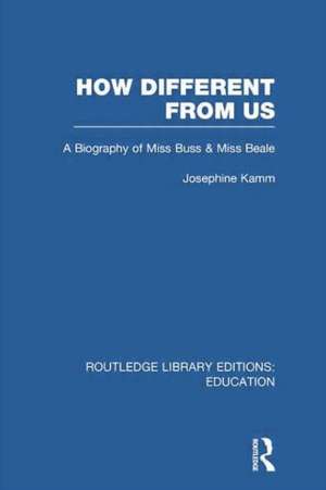 How Different From Us: A Biography of Miss Buss and Miss Beale de Josephine Kamm