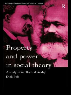 Property and Power in Social Theory: A Study in Intellectual Rivalry de Dick Pels