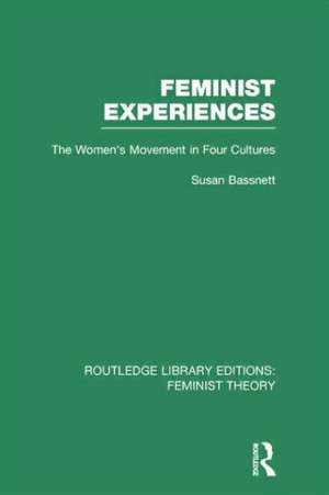 Feminist Experiences (RLE Feminist Theory): The Women's Movement in Four Cultures de Susan Bassnett