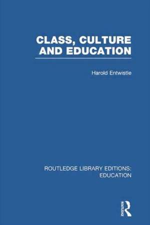 Class, Culture and Education (RLE Edu L) de Harold Entwistle