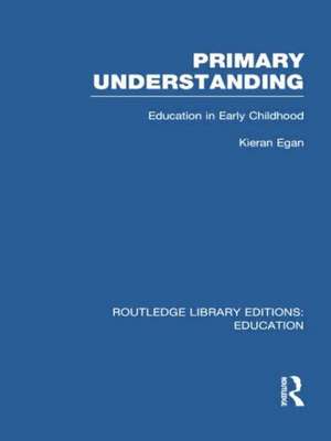 Primary Understanding: Education in Early Childhood de Kieran Egan