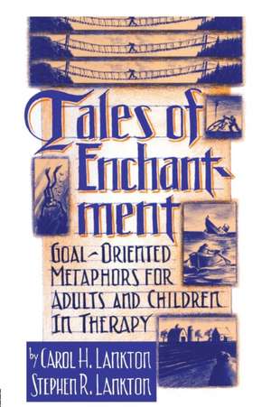 Tales Of Enchantment: Goal-Oriented Metaphors For Adults And Children In Therapy de Carol H. Lankton