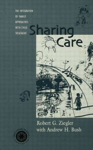 Sharing Care: The Integration of Family Approaches with Child Treatment de Robert Ziegler