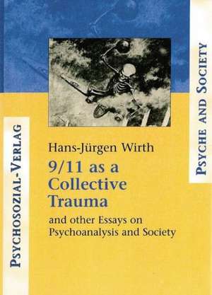 9/11 as a Collective Trauma: And Other Essays on Psychoanalysis and Society de Hans-Juergen Wirth