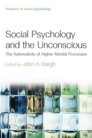 Social Psychology and the Unconscious: The Automaticity of Higher Mental Processes de John A. Bargh