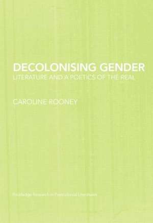 Decolonising Gender: Literature and a Poetics of the Real de Caroline Rooney