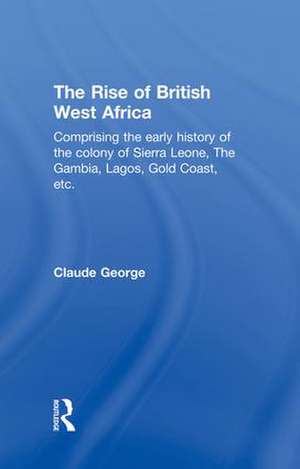 The Rise of British West Africa de Claude George